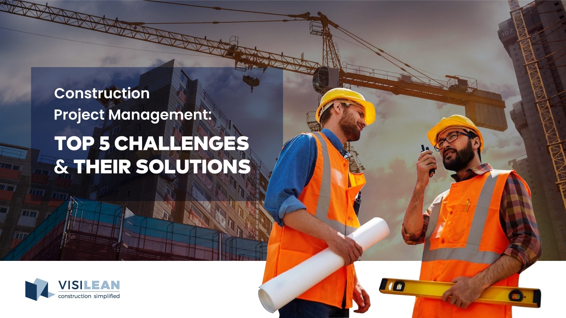 Top 5 Construction Project Management Challenges and Their Solutions