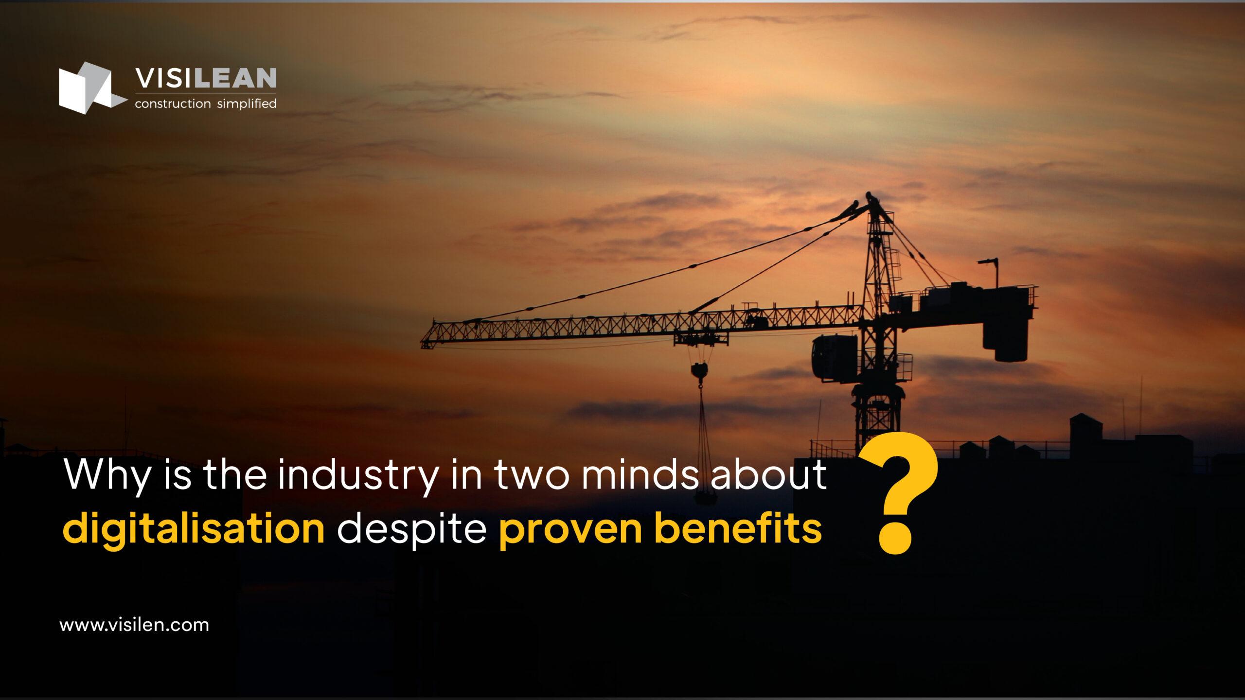 Why is the industry in two minds about digitalisation despite proven benefits?