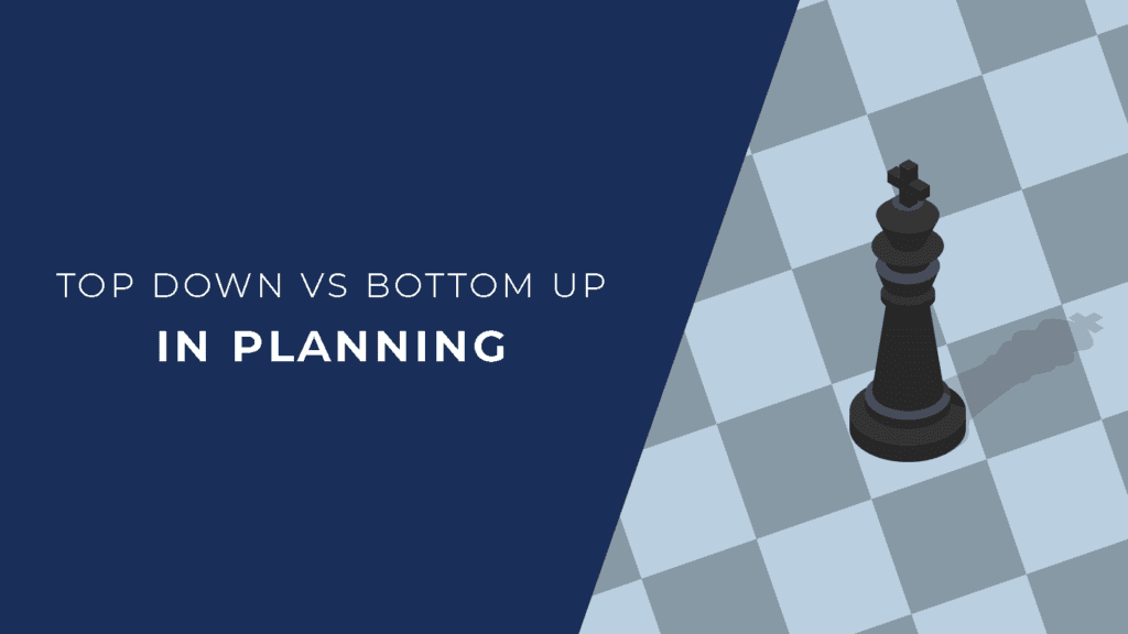 Top Down vs Bottom Up Planning
