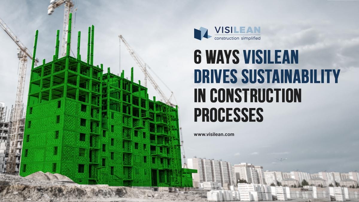 6 ways VisiLean Drives Sustainability in Construction Processes